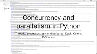 Concurrency and
parallelism in Python
Threads, processes, async, distributed, Dask, Celery,
PySpark…
 