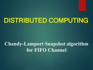 DISTRIBUTED COMPUTING
Chandy-Lamport Snapshot algorithm
for FIFO Channel
 