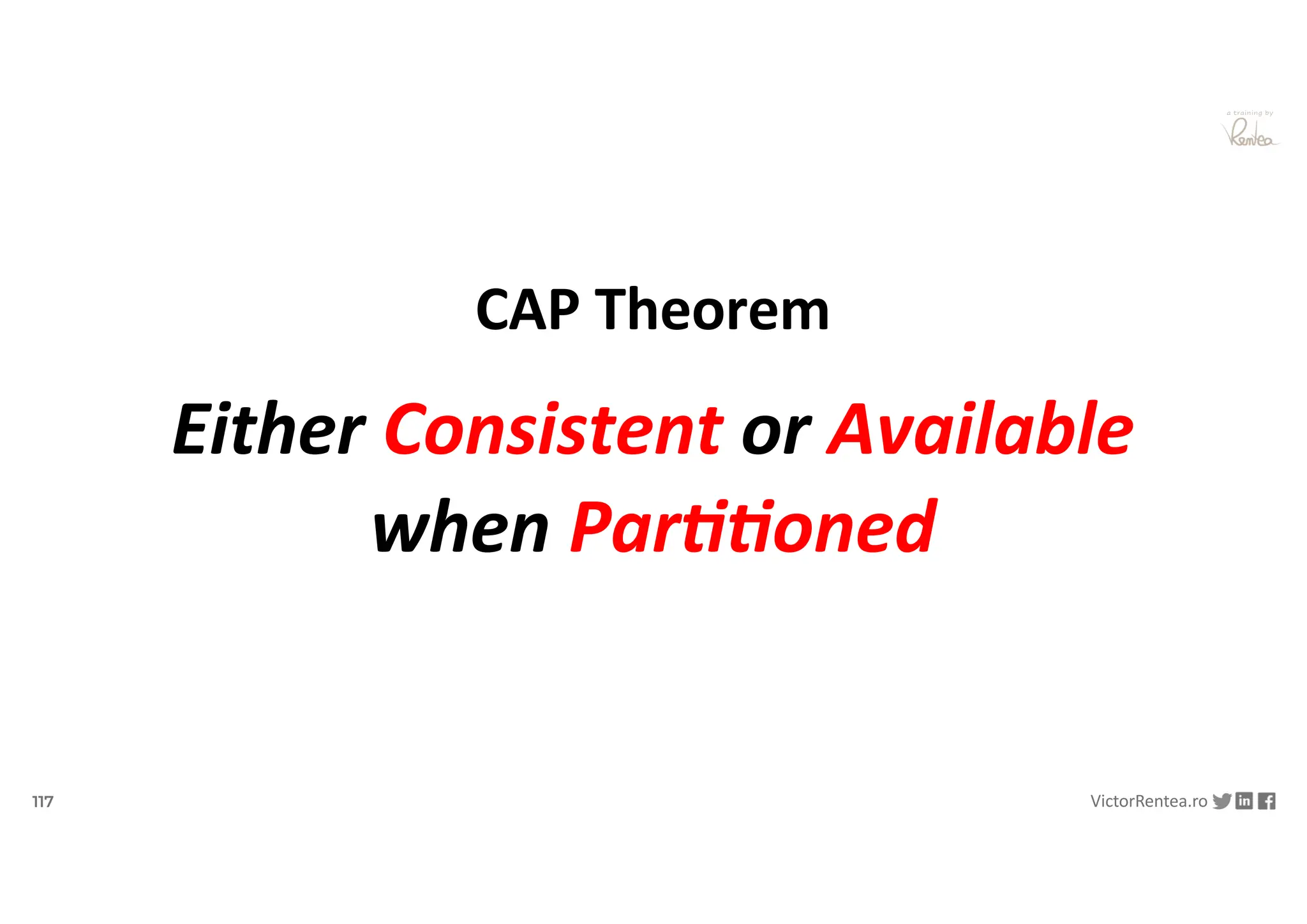 117 VictorRentea.ro
a training by
Either Consistent or Available
when Par33oned
CAP Theorem
 