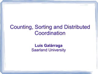 Counting, Sorting and Distributed Coordination Luis Galárraga Saarland University 