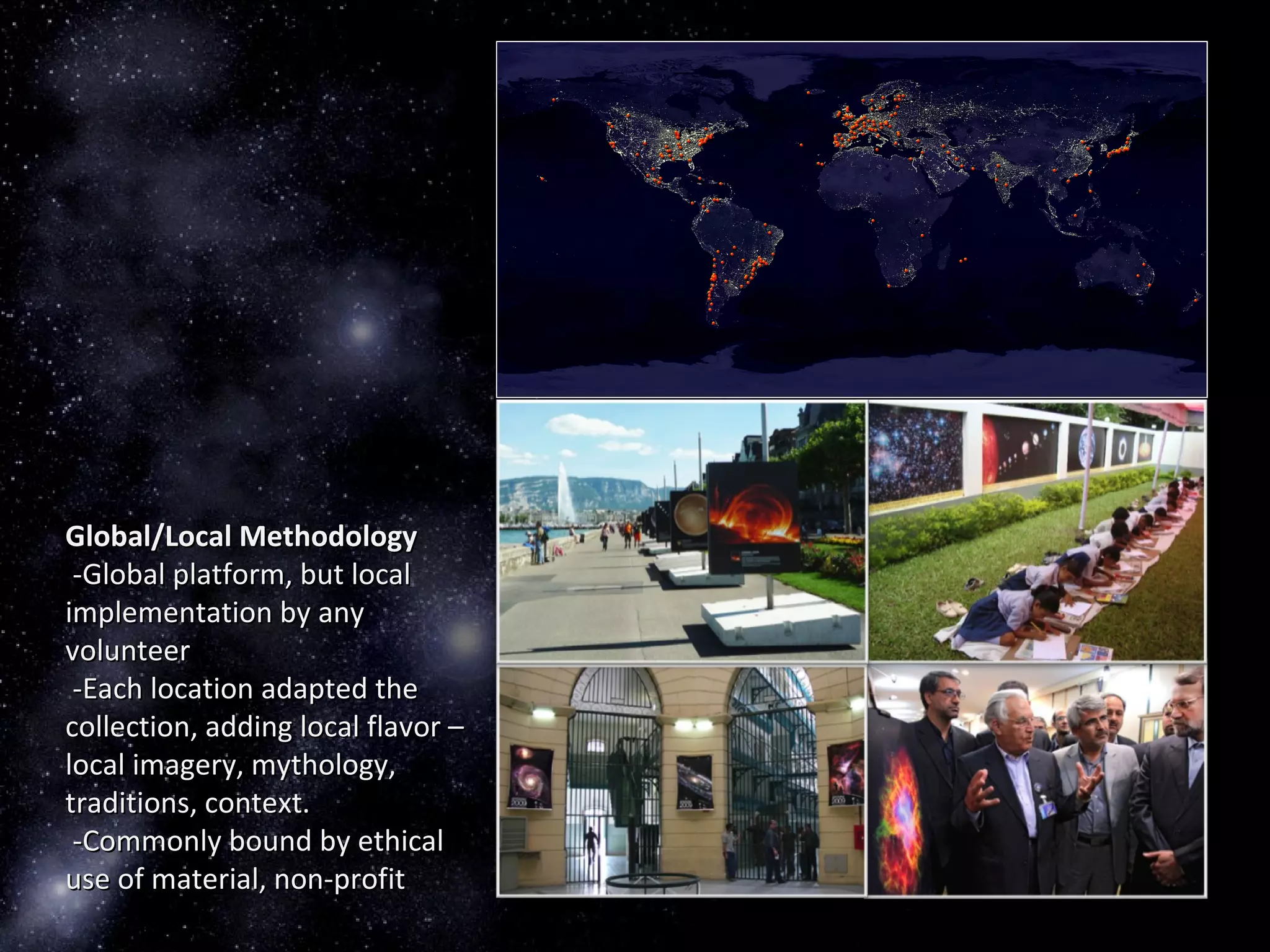 Global/Local MethodologyGlobal/Local Methodology
-Global platform, but local-Global platform, but local
implementation by anyimplementation by any
volunteervolunteer
-Each location adapted the-Each location adapted the
collection, adding local flavor –collection, adding local flavor –
local imagery, mythology,local imagery, mythology,
traditions, context.traditions, context.
-Commonly bound by ethical-Commonly bound by ethical
use of material, non-profituse of material, non-profit
 