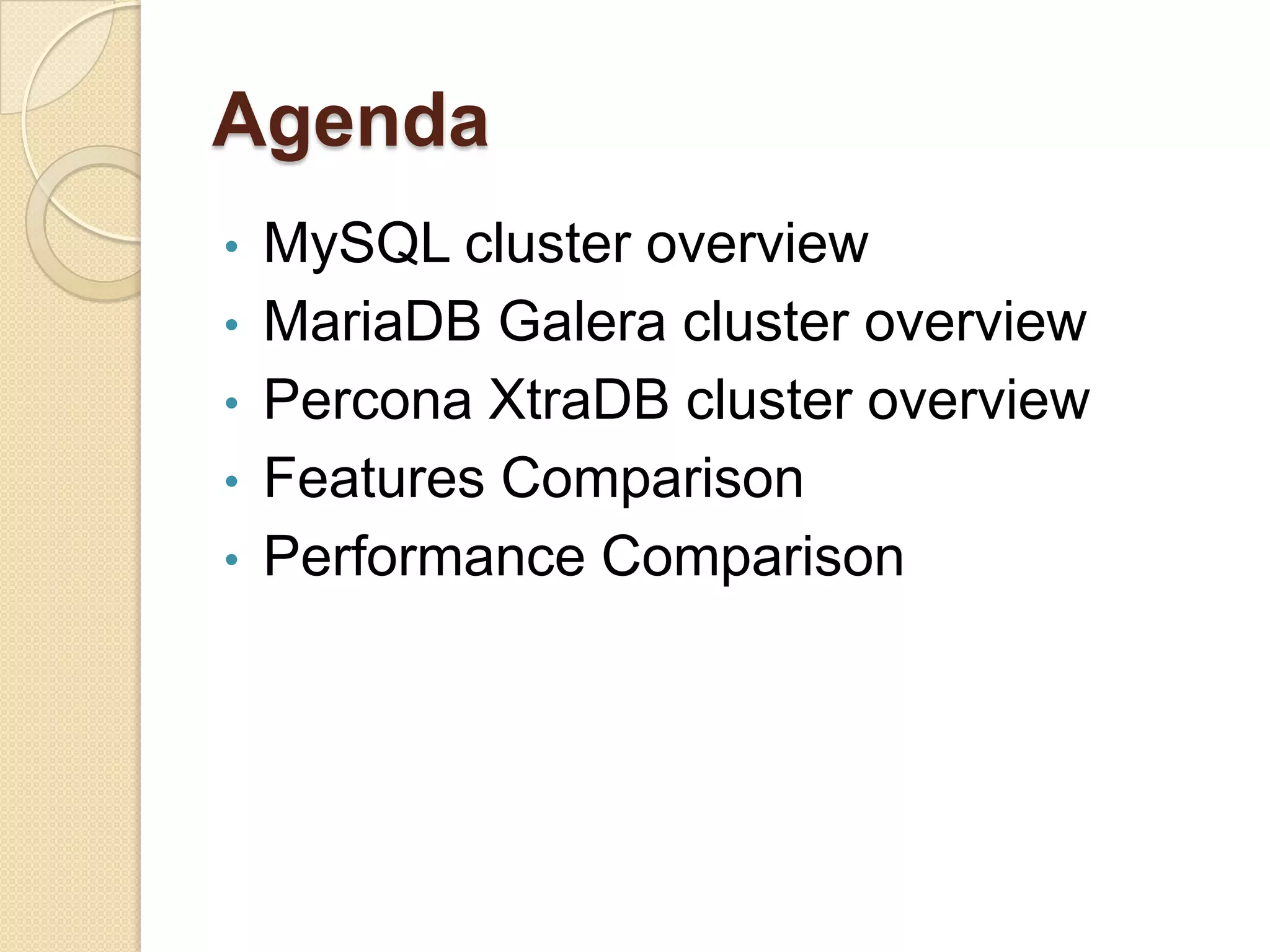 Agenda • MySQL cluster overview • MariaDB Galera cluster overview • Percona XtraDB cluster overview • Features Comparison • Performance Comparison 