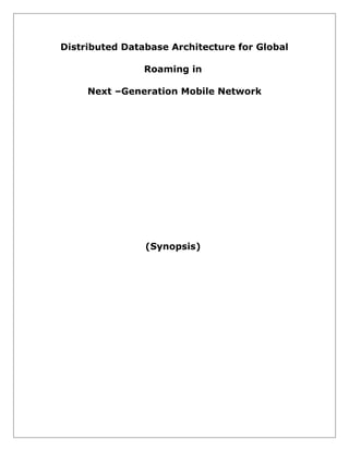 Distributed Database Architecture for Global
Roaming in
Next –Generation Mobile Network

(Synopsis)

 
