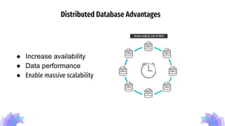 Distributed Database Advantages
● Increase availability
● Data performance
● Enable massive scalability
 