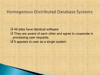  All sites have identical software
 They are aware of each other and agree to cooperate in
processing user requests
 It appears to user as a single system
 