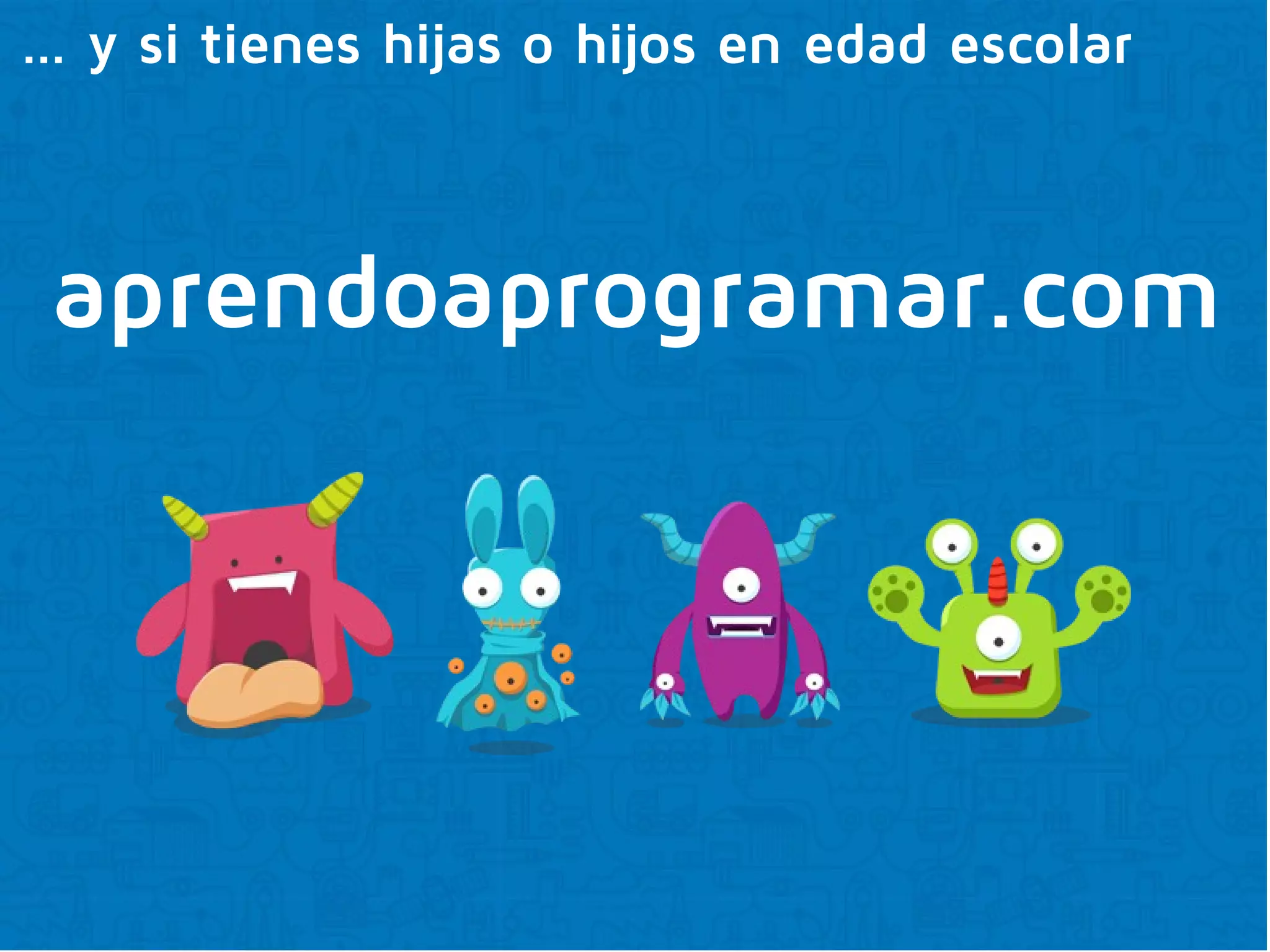 aprendoaprogramar.com
… y si tienes hijas o hijos en edad escolar
 