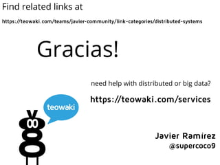 Find related links at
https://teowaki.com/teams/javier-community/link-categories/distributed-systems
Gracias!
Javier Ramírez
@supercoco9
need help with distributed or big data?
https://teowaki.com/services
 