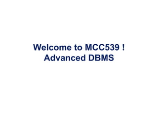 ©Silberschatz, Korth and Sudarshan
1.1
Database System Concepts - 7th Edition
Welcome to MCC539 !
Advanced DBMS
 