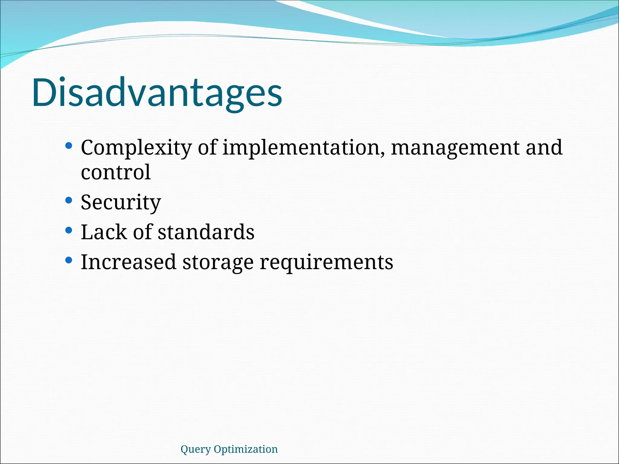 Disadvantages
 Complexity of implementation, management and
control
 Security
 Lack of standards
 Increased storage requirements
Query Optimization
 