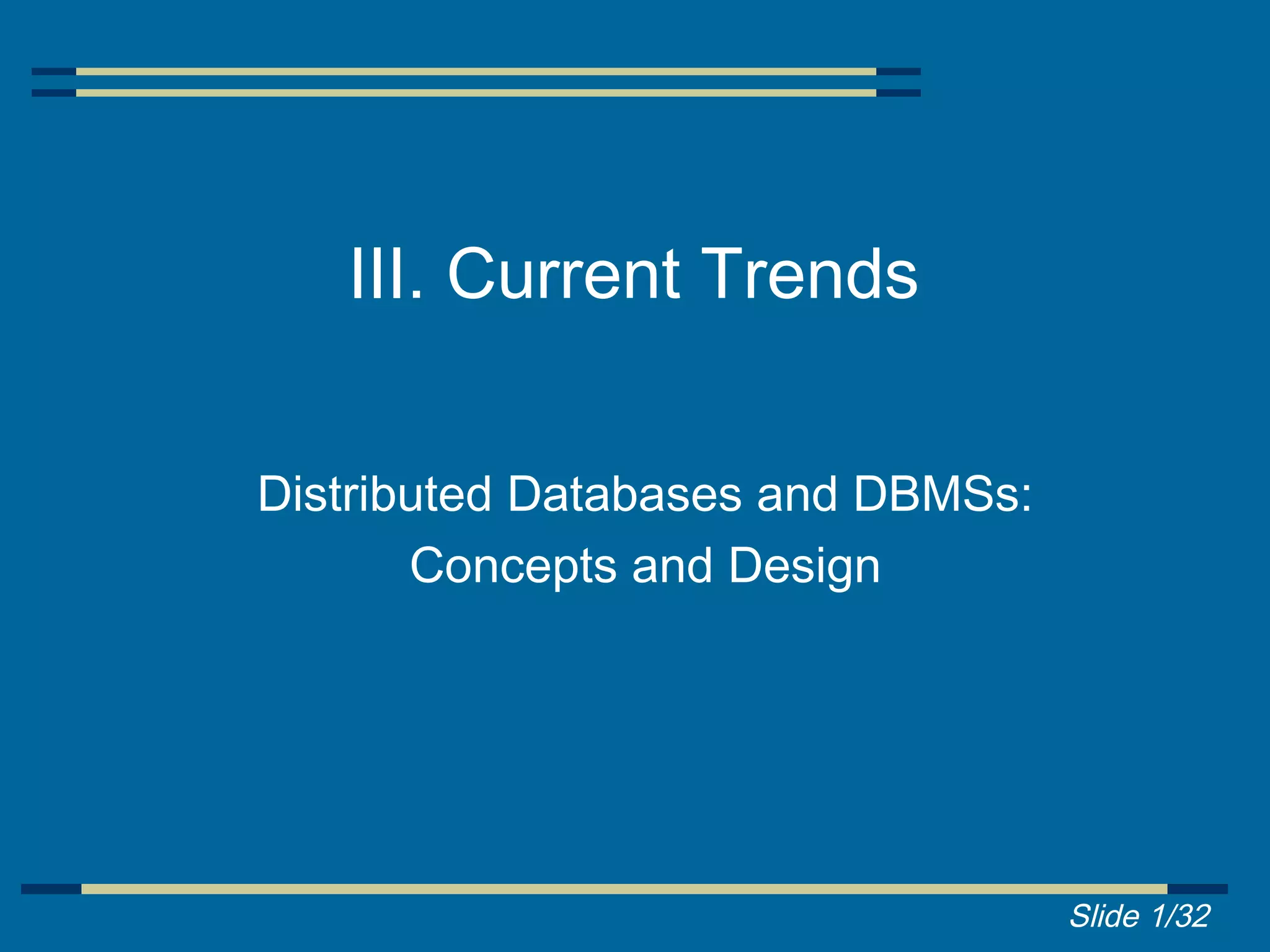 III. Current Trends


Distributed Databases and DBMSs:
       Concepts and Design




                                   Slide 1/32
 