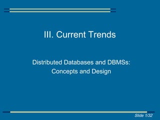 III. Current Trends


Distributed Databases and DBMSs:
       Concepts and Design




                                   Slide 1/32
 