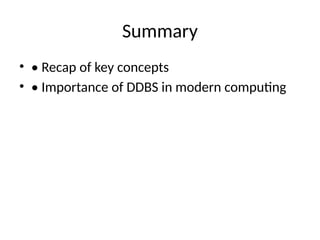 Summary
• • Recap of key concepts
• • Importance of DDBS in modern computing
 