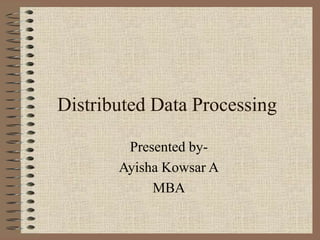 Distributed Data Processing
Presented by-
Ayisha Kowsar A
MBA
 