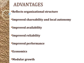 ADVANTAGES
•Reflects organizational structure

•Improved shareability and local autonomy

•Improved availability

•Improved reliability

•Improved performance

•Economics

•Modular growth
 