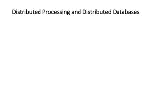 Distributed Processing and Distributed Databases
 