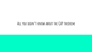 All you didn’t know about the CAP theorem
 