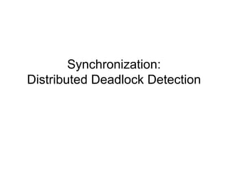 Synchronization:
Distributed Deadlock Detection
 