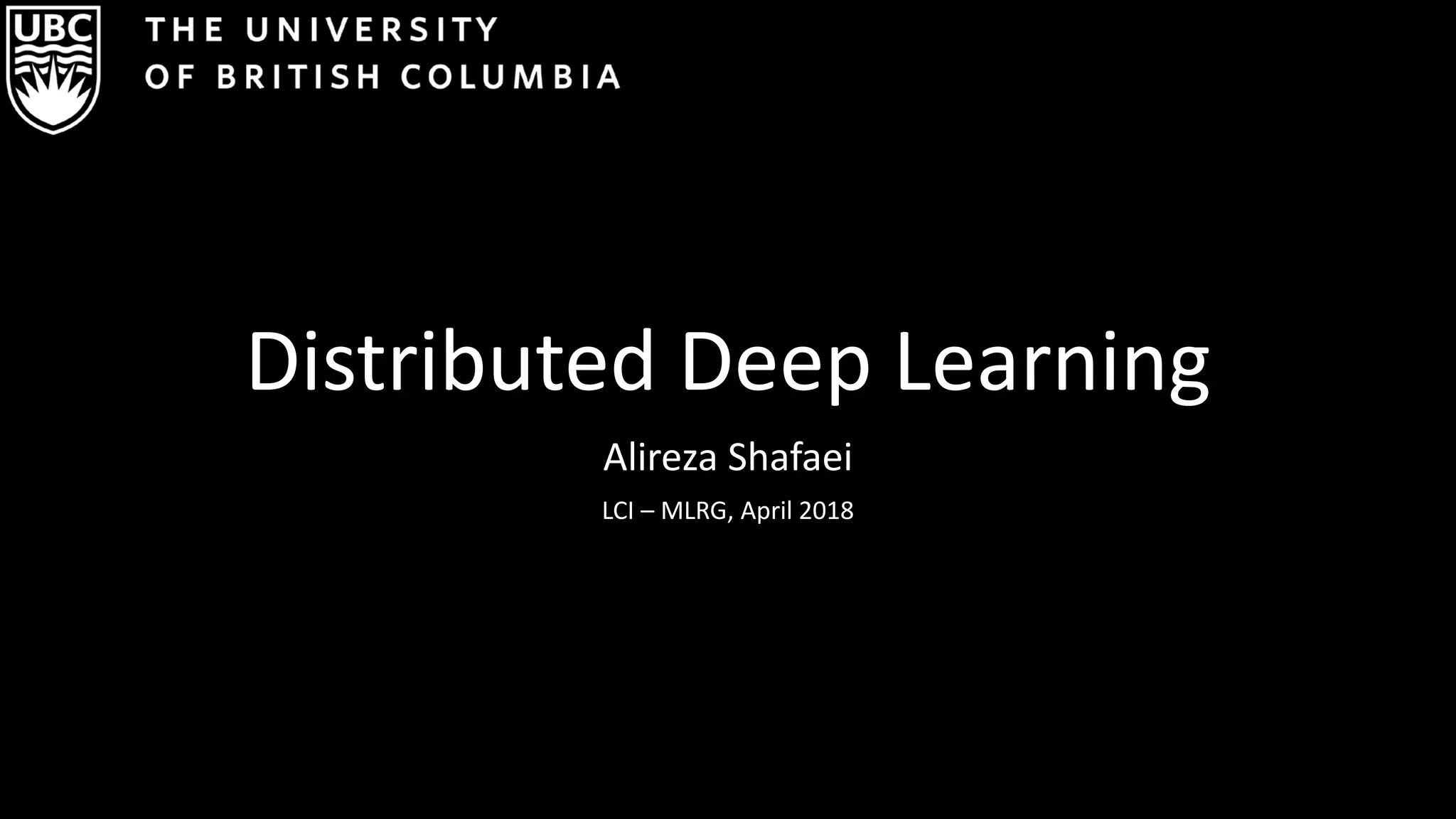 Distributed Deep Learning
Alireza Shafaei
LCI – MLRG, April 2018
 