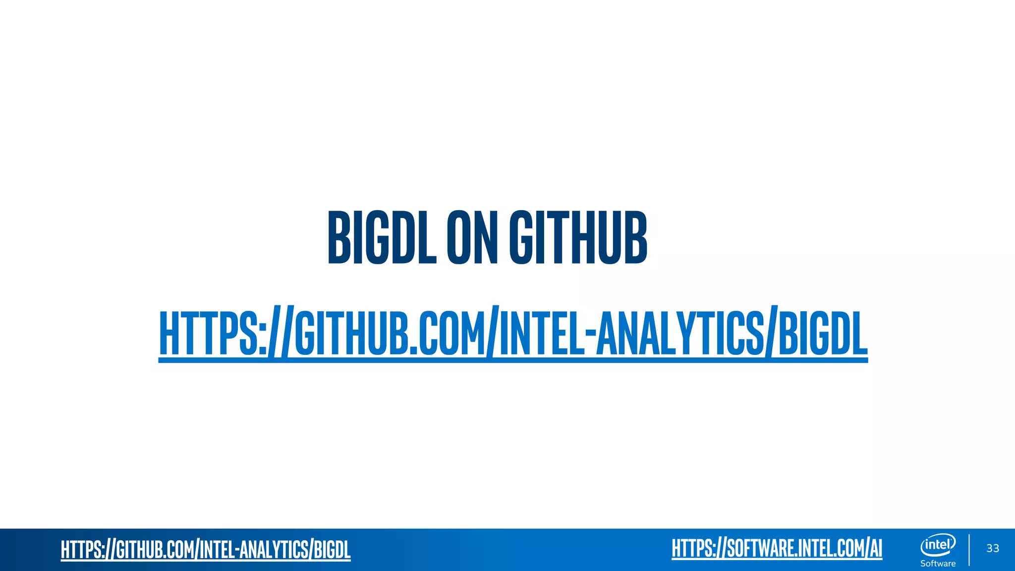 https://github.com/intel-analytics/BigDL BigDLOngithub https://github.com/intel-analytics/BigDL 33https://software.intel.com/ai 