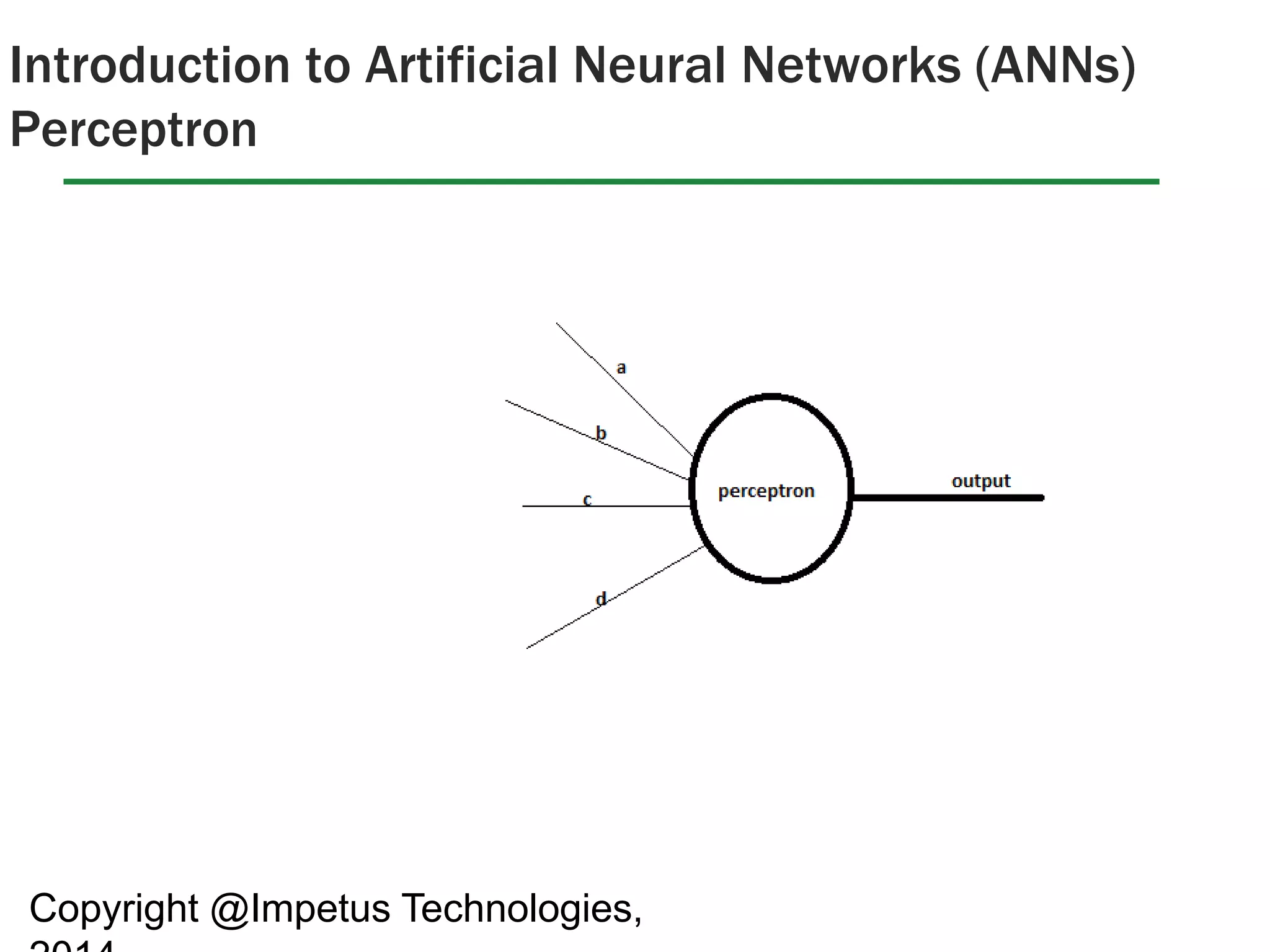 Introduction to Artificial Neural Networks (ANNs) 
Perceptron 
Copyright @Impetus Technologies, 
2014 
 