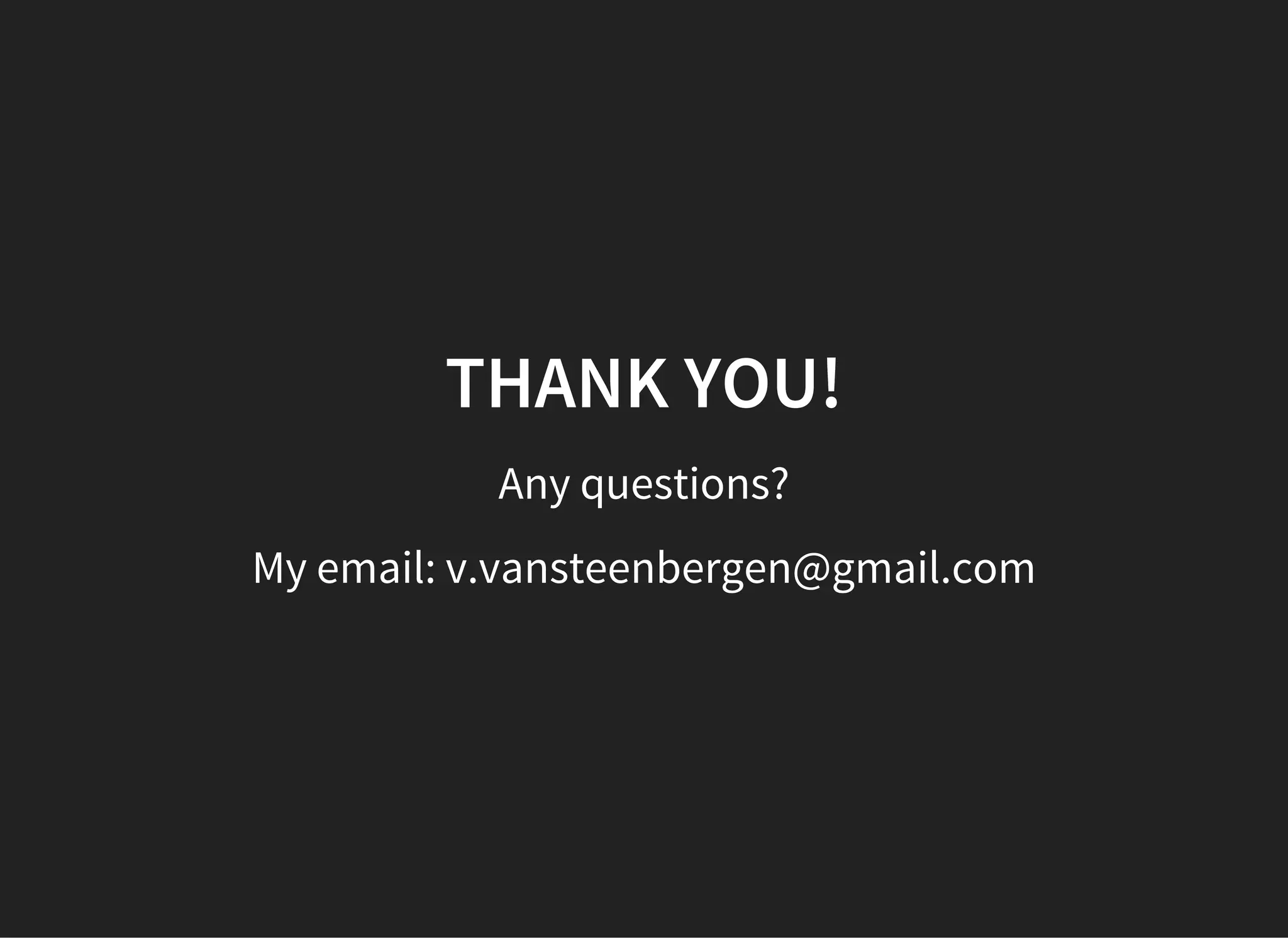 THANK YOU!
Any questions?
My email: v.vansteenbergen@gmail.com
 