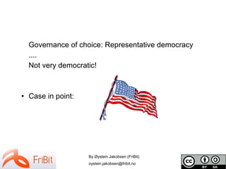 By Øystein Jakobsen (FriBit)
oystein.jakobsen@fribit.no
Governance of choice: Representative democracy
....
Not very democ...