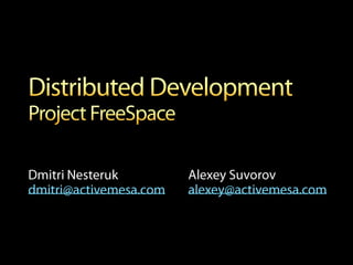 Distributed DevelopmentProject FreeSpace Alexey Suvorovalexey@activemesa.com Dmitri Nesterukdmitri@activemesa.com 