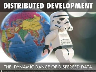 Distributed Development: The Dynamic Dance of Dispersed Data