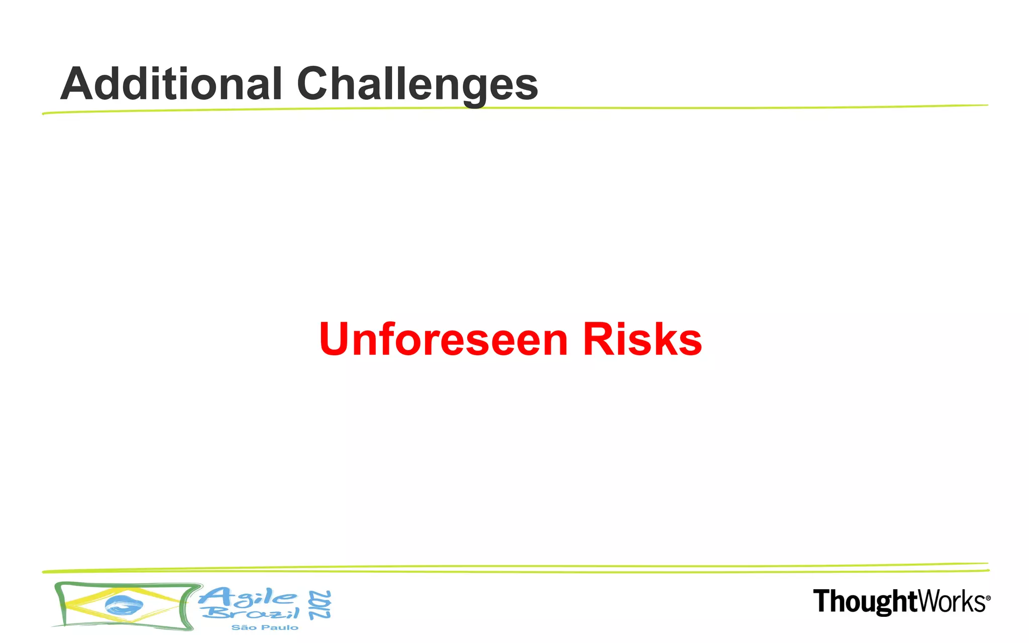 Additional Challenges




           Unforeseen Risks
 