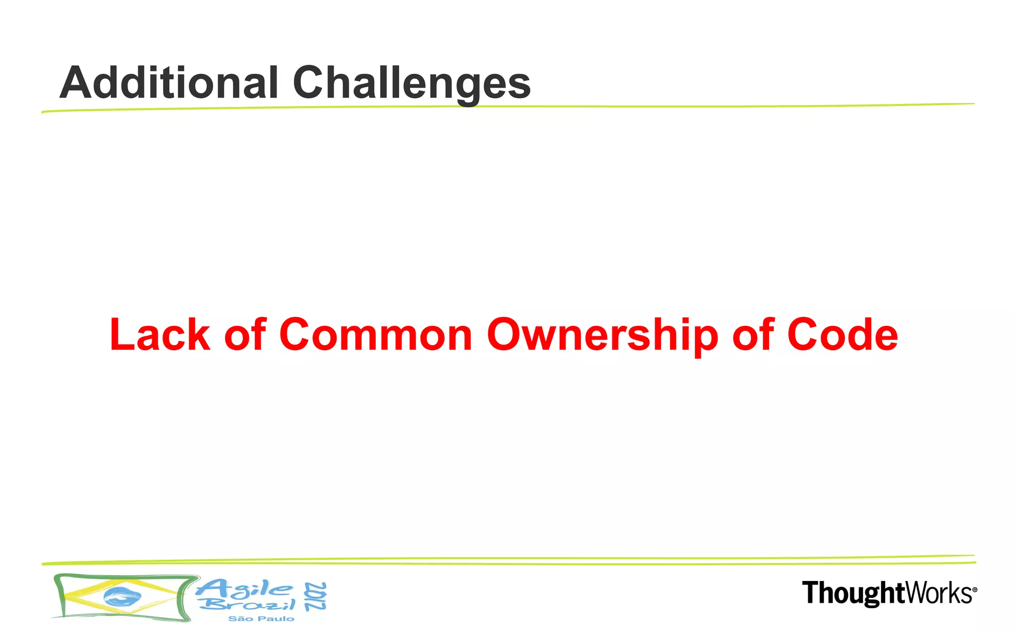 Additional Challenges




  Lack of Common Ownership of Code
 