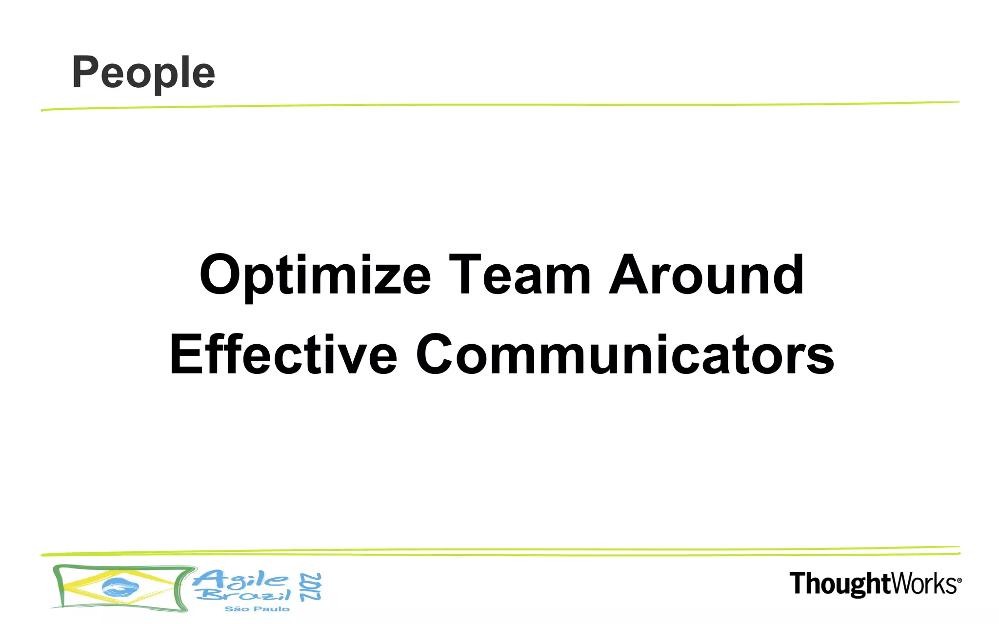 People



    Optimize Team Around
   Effective Communicators
 