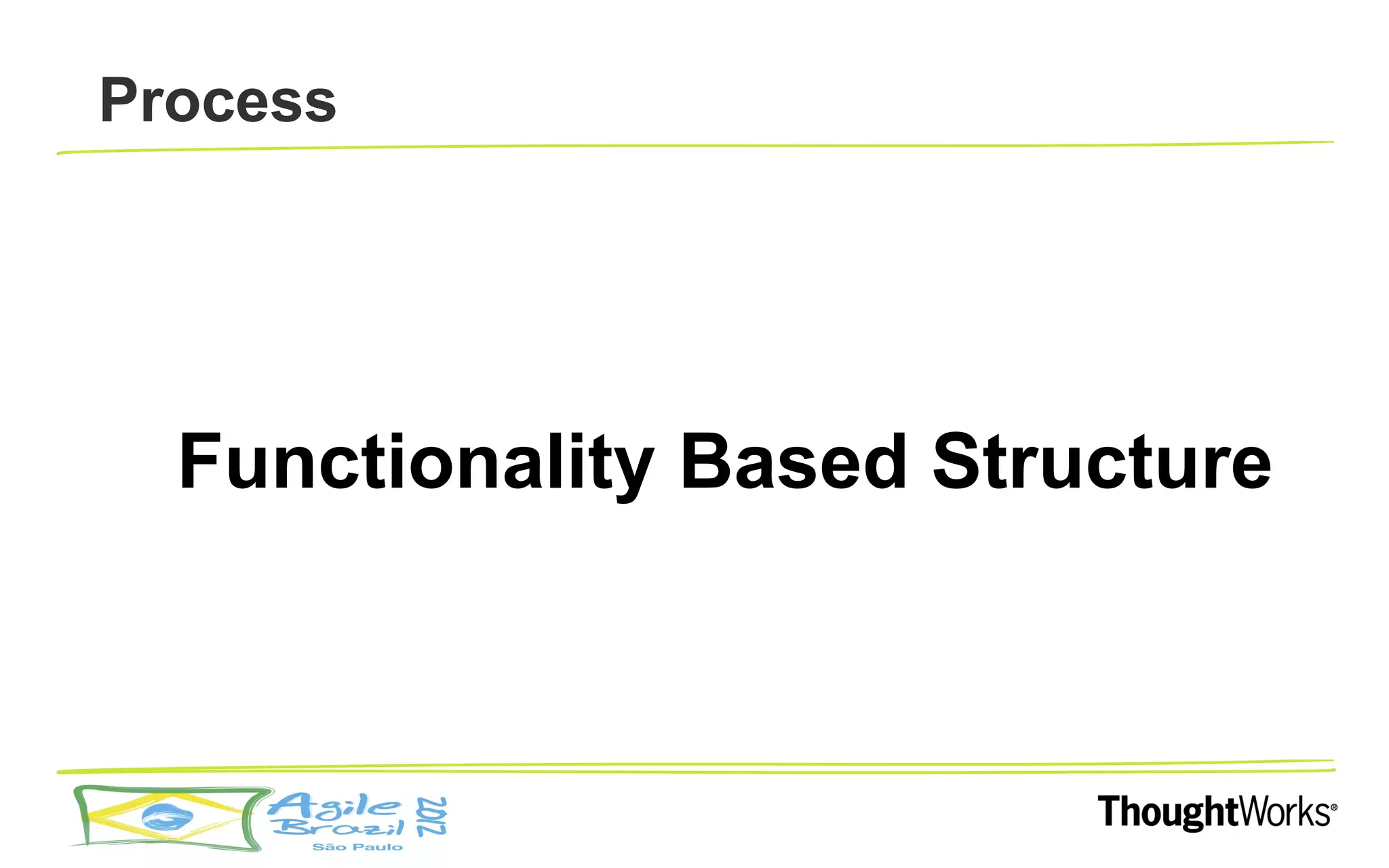 Process




  Functionality Based Structure
 