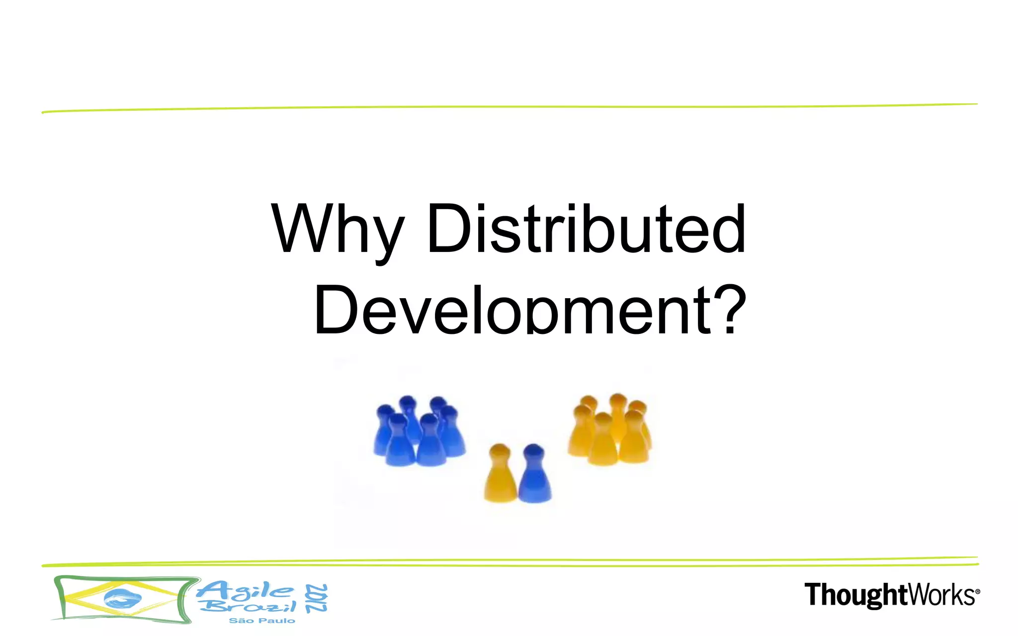 Why Distributed
 Development?
 