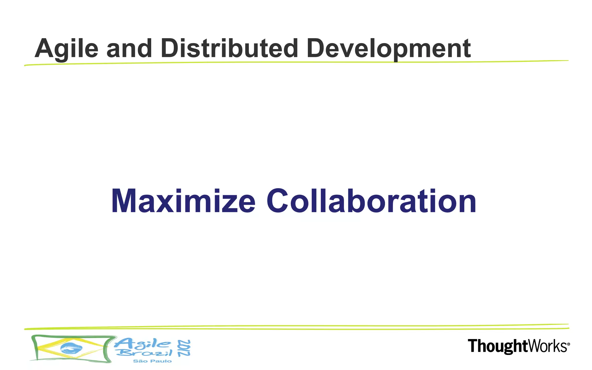 Agile and Distributed Development




     Maximize Collaboration
 