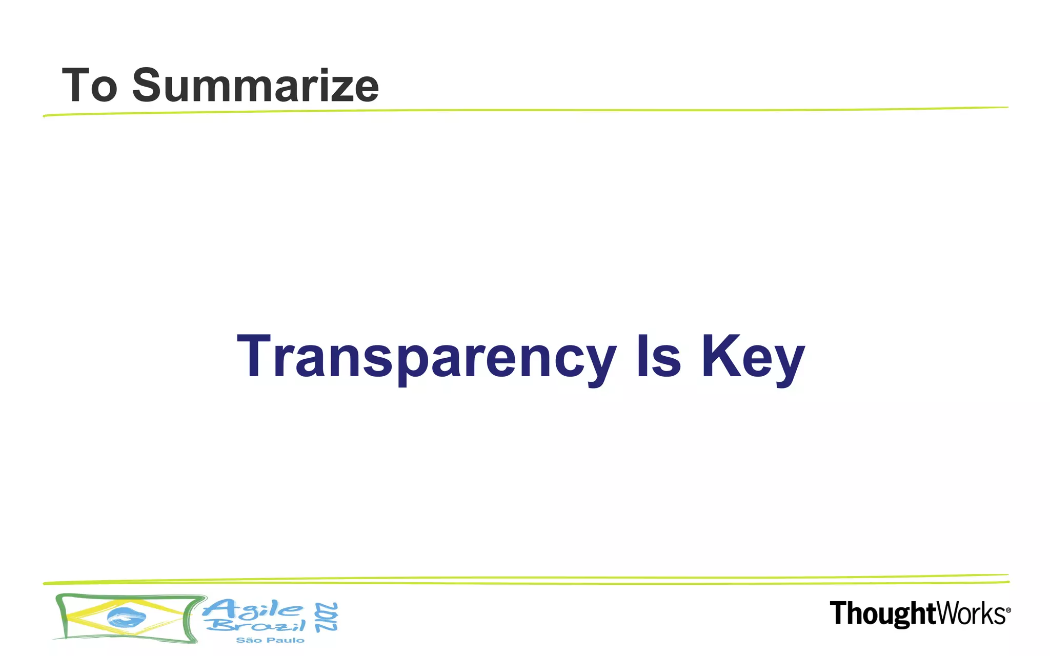 To Summarize




      Transparency Is Key
 