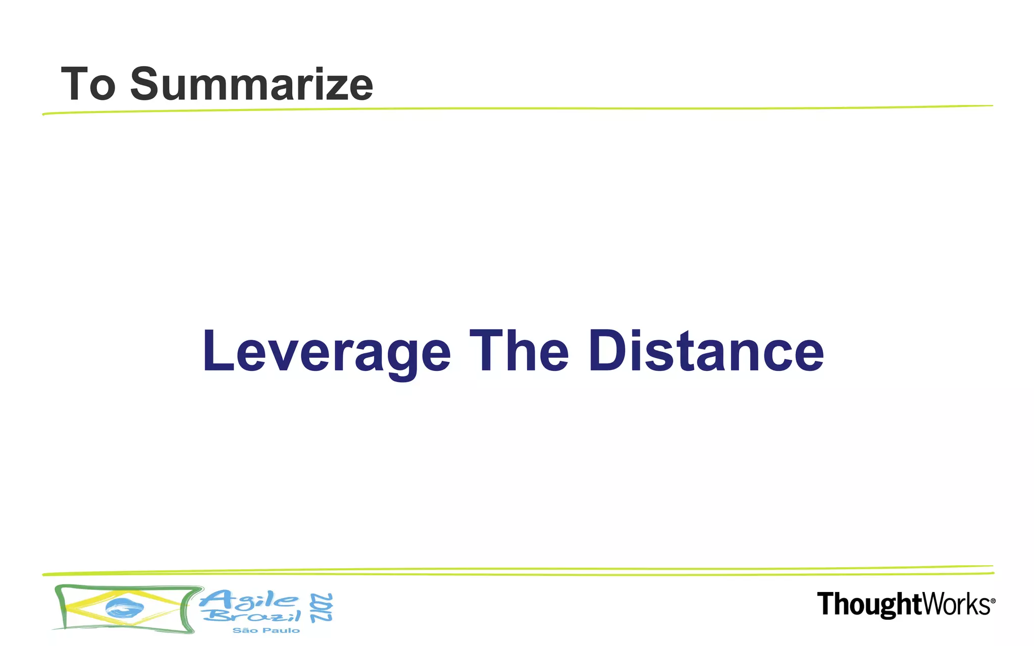 To Summarize




     Leverage The Distance
 