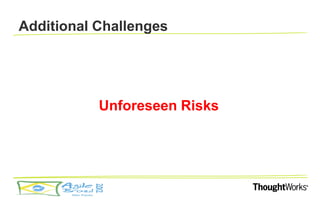Additional Challenges




           Unforeseen Risks
 