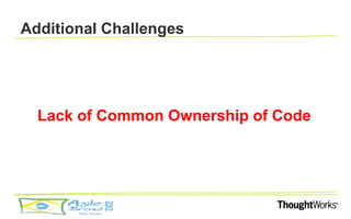 Additional Challenges




  Lack of Common Ownership of Code
 