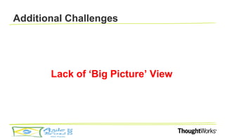 Additional Challenges




       Lack of ‘Big Picture’ View
 
