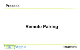 Process




          Remote Pairing
 