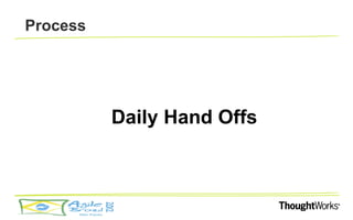 Process




          Daily Hand Offs
 