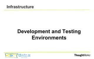 Infrastructure




     Development and Testing
          Environments
 
