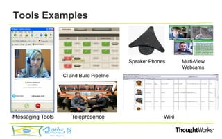 Tools Examples



                                          Speaker Phones      Multi-View
                                                              Webcams
                  CI and Build Pipeline




Messaging Tools      Telepresence                      Wiki
 