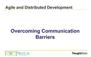 Agile and Distributed Development




  Overcoming Communication
          Barriers
 