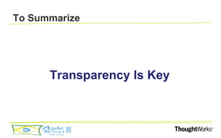 To Summarize




      Transparency Is Key
 
