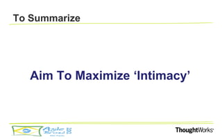 To Summarize




   Aim To Maximize ‘Intimacy’
 