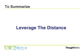 To Summarize




     Leverage The Distance
 