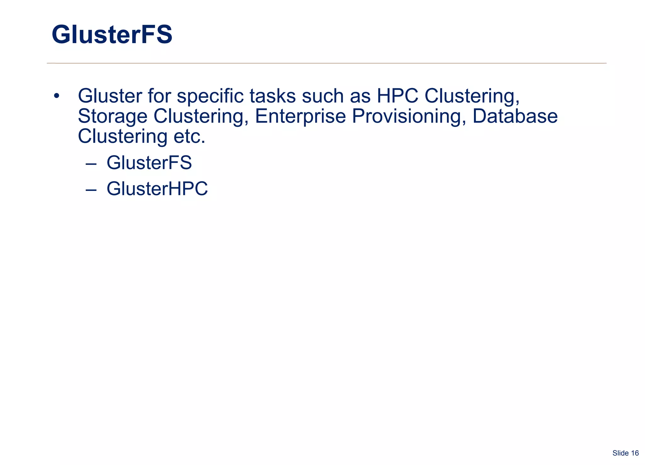 GlusterFS Gluster for specific tasks such as HPC Clustering, Storage Clustering, Enterprise Provisioning, Database Clustering etc.  GlusterFS GlusterHPC 