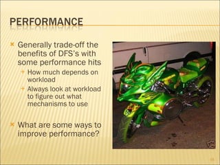 Generally trade-off the benefits of DFS’s with some performance hits How much depends on workload Always look at workload to figure out what mechanisms to use What are some ways to improve performance? 