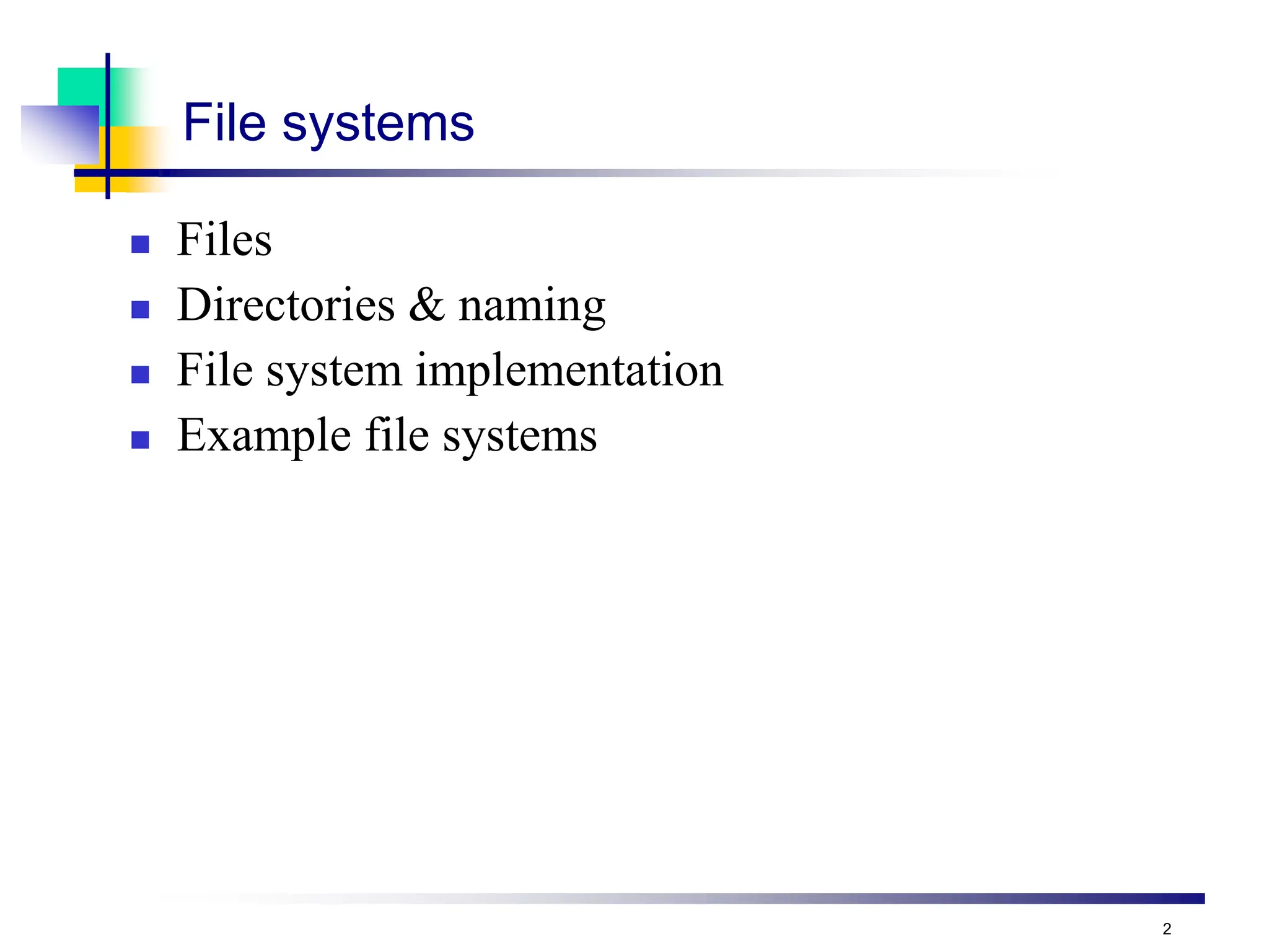2
File systems
 Files
 Directories & naming
 File system implementation
 Example file systems
 